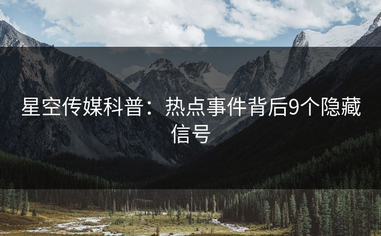 星空传媒科普:热点事件背后9个隐藏信号