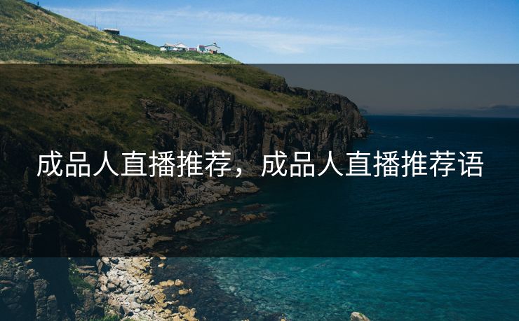 成品人直播推荐，成品人直播推荐语